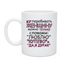 Кружка Перебивать женщину можно